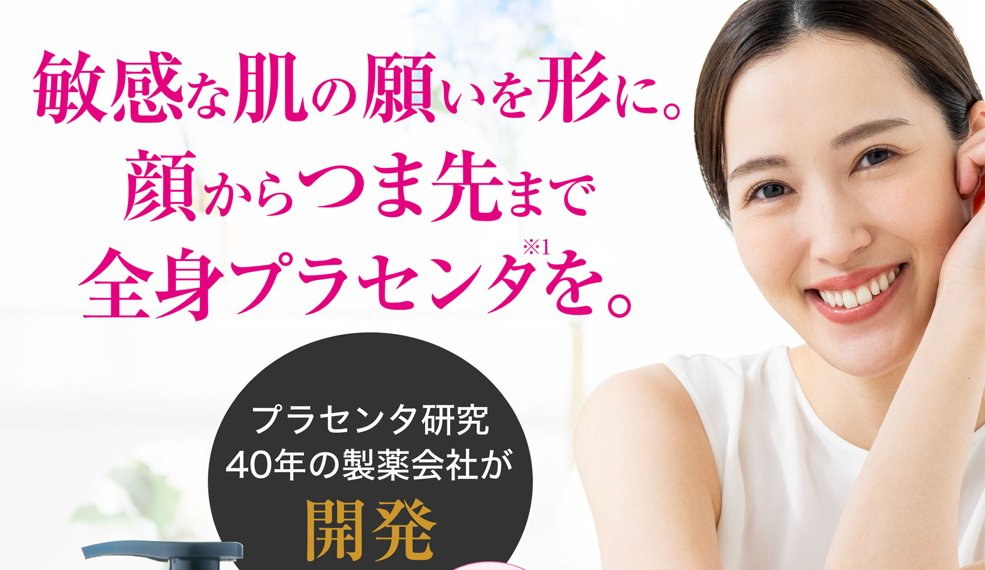 敏感な肌の願いを形に。顔からつま先まで全身プラセンタを。